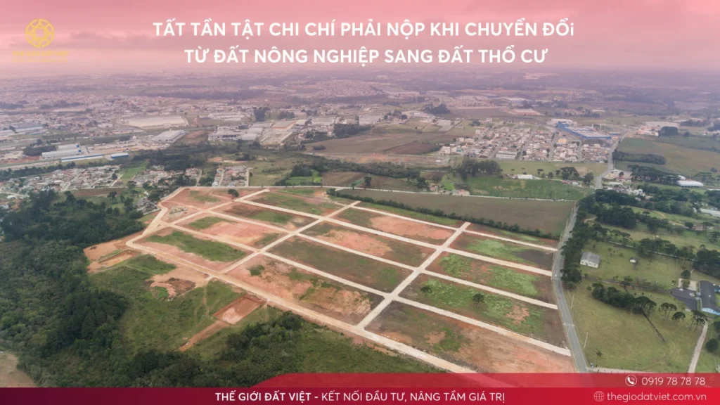 TẤT TẦN TẬT CHI CHÍ PHẢI NỘP KHI CHUYỂN ĐỔi TỪ ĐẤT NÔNG NGHIỆP SANG ĐẤT THỔ CƯ
