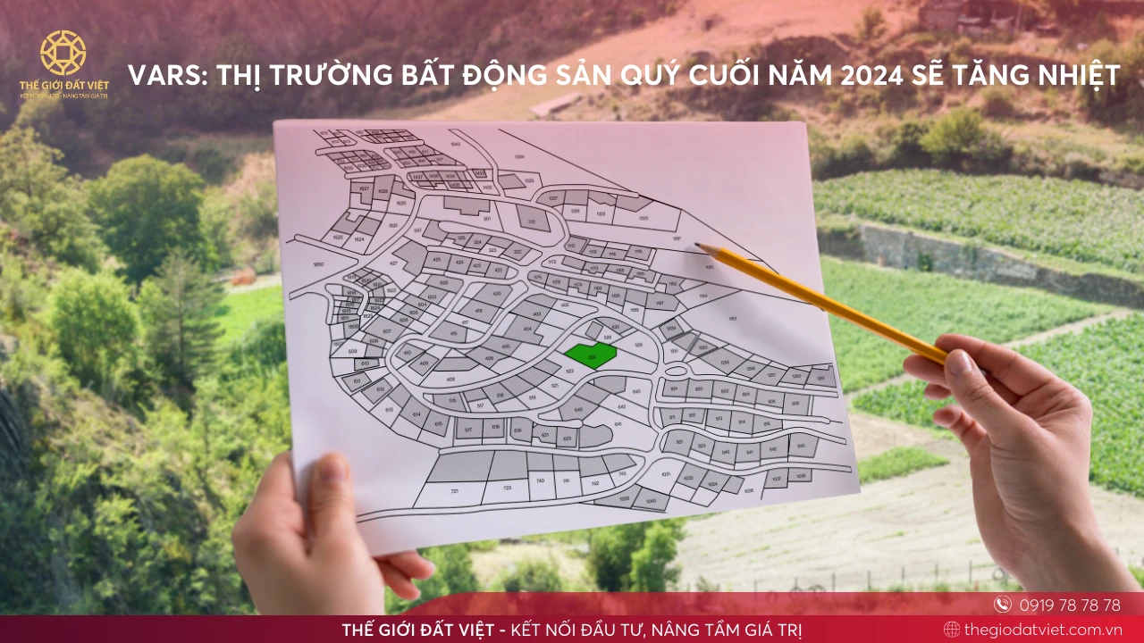 VARS THỊ TRƯỜNG BẤT ĐỘNG SẢN QUÝ CUỐI NĂM 2024 SẼ TĂNG NHIỆT